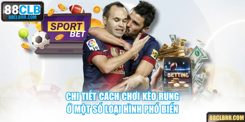 Chi tiết cách chơi kèo rung ở một số loại hình phổ biến