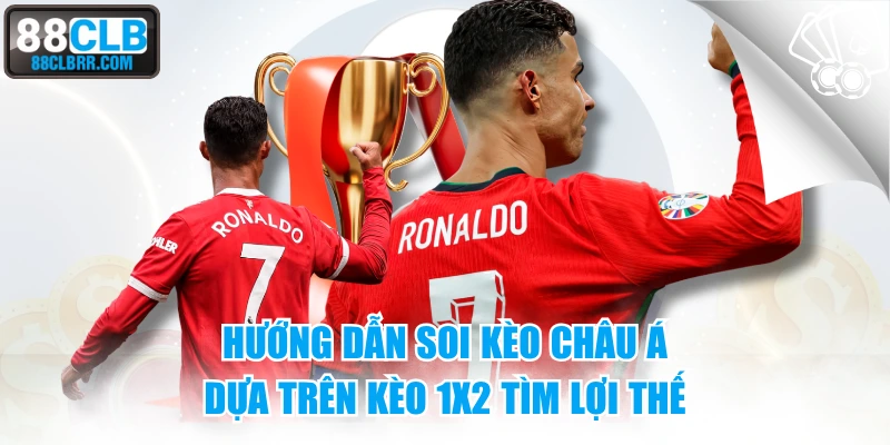 Hướng Dẫn Soi Kèo Châu Á Dựa Trên Kèo 1X2 Tìm Lợi Thế