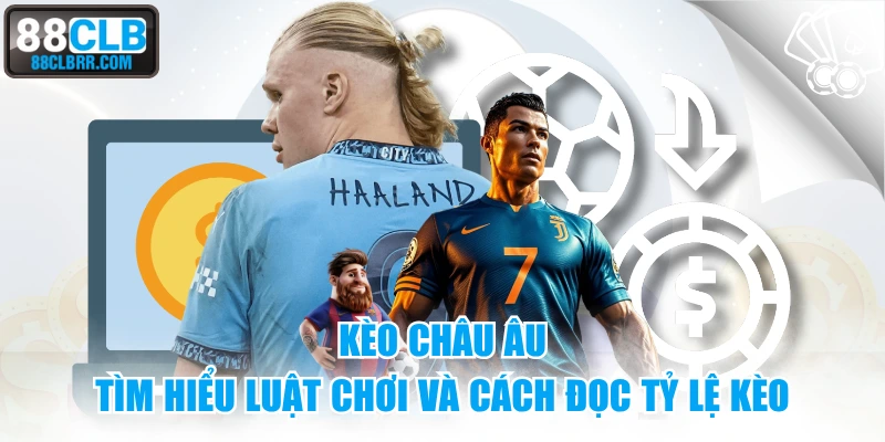 Kèo Châu Âu - Tìm Hiểu Luật Chơi Và Cách Đọc Tỷ Lệ Kèo