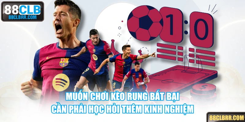 Muốn chơi kèo rung bất bại cần phải học hỏi thêm kinh nghiệm